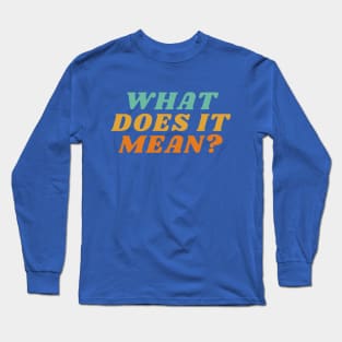 What does it mean? Long Sleeve T-Shirt